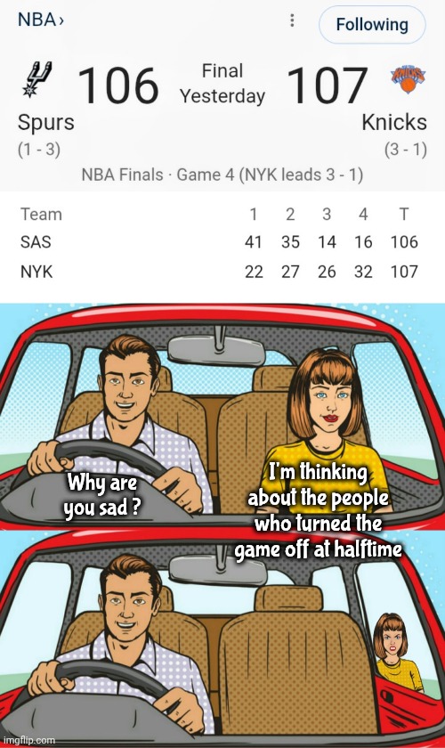 Oh , ye of little faith | I'm thinking about the people who turned the game off at halftime; Why are you sad ? | image tagged in couple in car,new york knicks,comeback,historical,don't give up | made w/ Imgflip meme maker