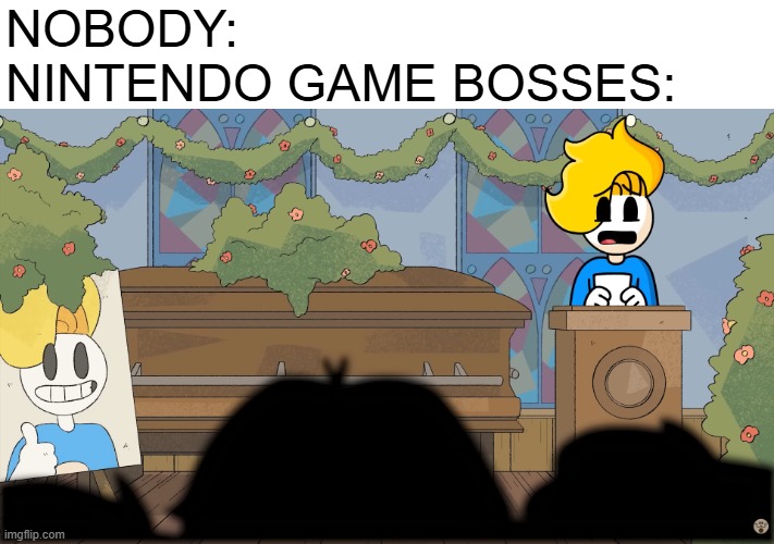 Rip me | nobody:
nintendo game bosses: | image tagged in rip me,games | made w/ Imgflip meme maker