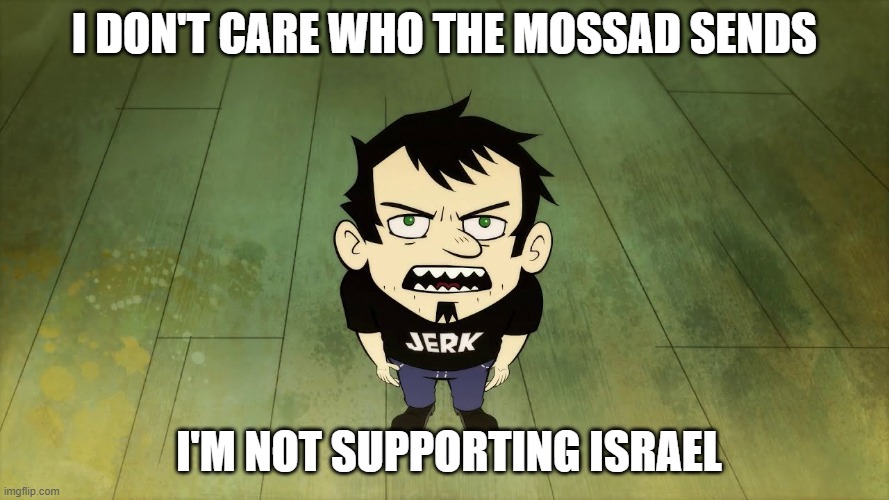 I don’t care who the IRS sends | I don't care who the Mossad sends; I'm not supporting Israel | image tagged in i don t care who the irs sends | made w/ Imgflip meme maker