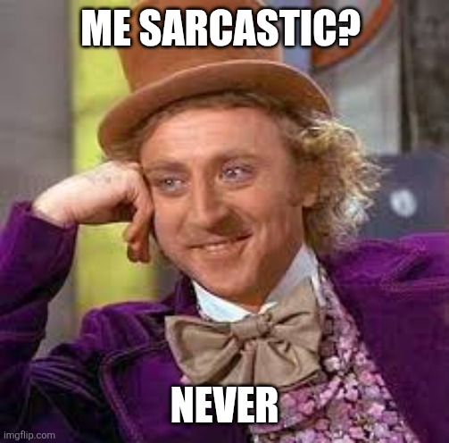 Sarcastic | Me Sarcastic? Never | image tagged in gene wilder,funny memes | made w/ Imgflip meme maker