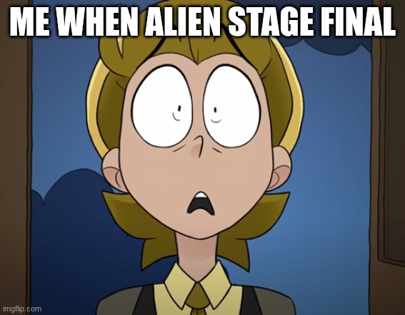 oh my god | me when alien stage final | image tagged in hazbin daises shocked guy,alien stage | made w/ Imgflip meme maker