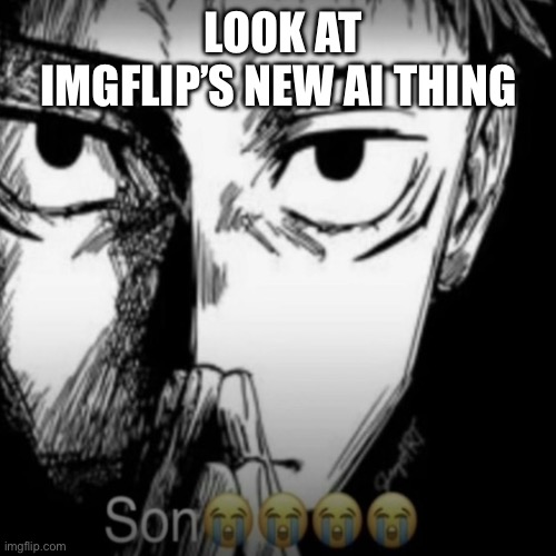 LoOk at Imgflip’s new ai thing | image tagged in son | made w/ Imgflip meme maker