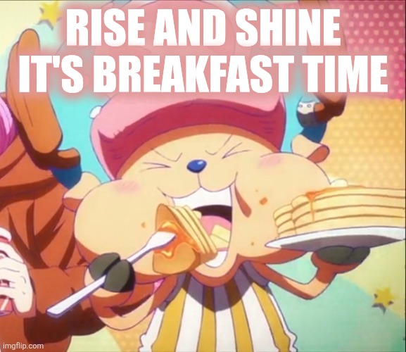 Chopper Eating Pancakes | RISE AND SHINE
IT'S BREAKFAST TIME | image tagged in memes,breakfast,one piece,anime,pancakes | made w/ Imgflip meme maker