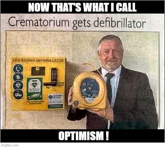 One Last Chance ? | now that's what i call; optimism ! | image tagged in crematorium,defibrillator,optimism | made w/ Imgflip meme maker