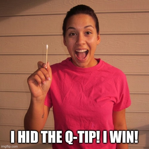 Yet Another Completely Silly and Nonsensical Meme Designed To Make People Scratch Their Heads With One Finger | I hid the q-tip! I win! | image tagged in qtip,young woman,silly meme,funny meme,nonsense | made w/ Imgflip meme maker