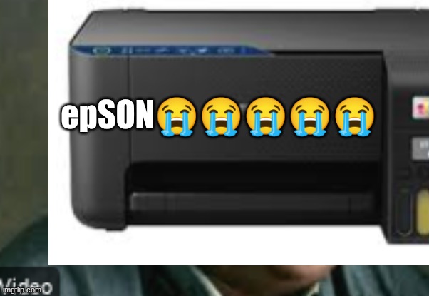 epSON????? | epSON😭😭😭😭😭 | image tagged in epson | made w/ Imgflip meme maker