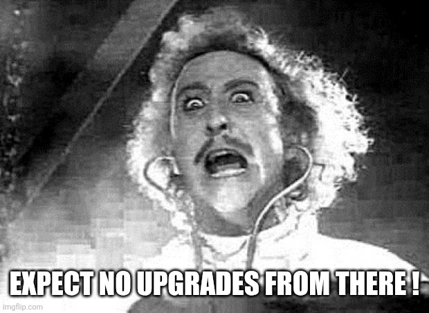Dr. Frankenstein | Expect no upgrades from there ! | image tagged in dr frankenstein | made w/ Imgflip meme maker