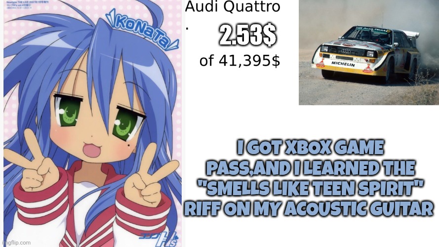 My announcement or news Cuz my Menes suck | 2.53$; I got Xbox game pass,and i learned the "smells like teen spirit" riff on my acoustic guitar | image tagged in new project 1 png,konata,audi quattro | made w/ Imgflip meme maker