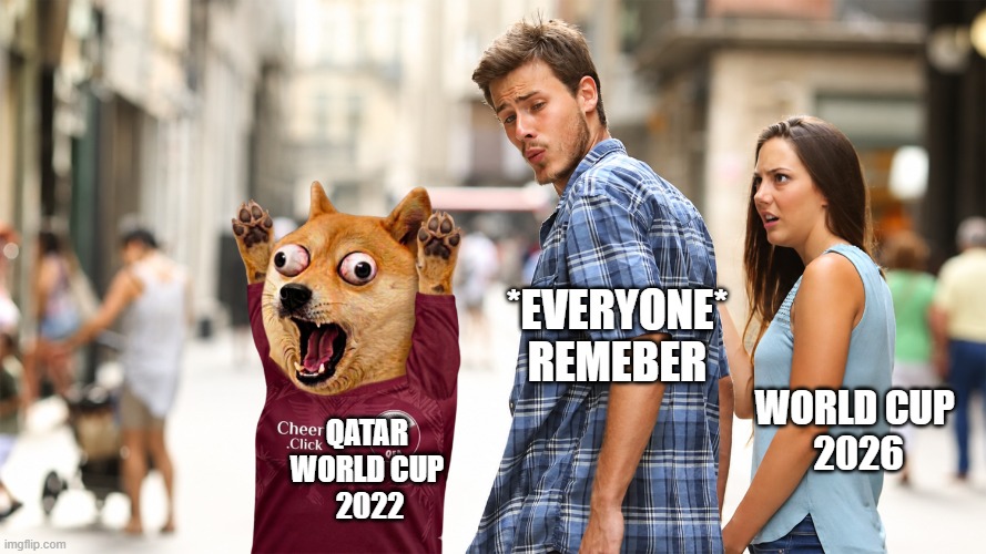 World Cup 2026 vs Qatar World Cup  2022 | *everyone*
remeber; world cup 
2026; Qatar
World Cup
 2022 | image tagged in 03 1 png | made w/ Imgflip meme maker