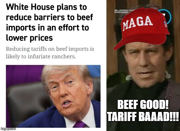 Beef Good, Tariff Bad | BEEF GOOD!
TARIFF BAAAD!!! | image tagged in red hats,maga,tariffs,trump,beef | made w/ Imgflip meme maker