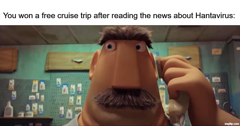 Yay?... | You won a free cruise trip after reading the news about Hantavirus: | image tagged in memes,funny,movies,health | made w/ Imgflip meme maker
