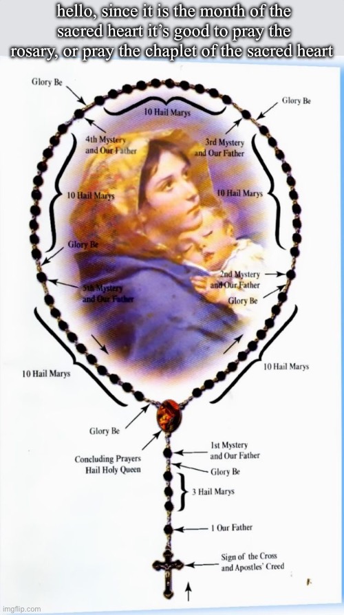 also i will be praying one, if anyone would like me to pray for their intentions tell me | hello, since it is the month of the sacred heart it’s good to pray the rosary, or pray the chaplet of the sacred heart | made w/ Imgflip meme maker
