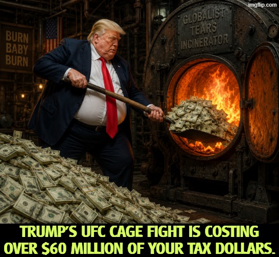 The Emperor's Ego-Tripping. | Trump's UFC cage fight is costing over $60 million of your tax dollars. | image tagged in trump wastes taxpayer money on ego-tripping shovel furnace,trump,ego,emperor,ufc,white house | made w/ Imgflip meme maker