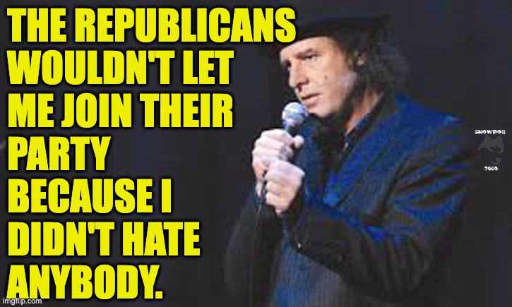 They're purists. | the republicans
wouldn't let
me join their
party
because i
didn't hate
anybody. | image tagged in steven wright,memes,republicans | made w/ Imgflip meme maker