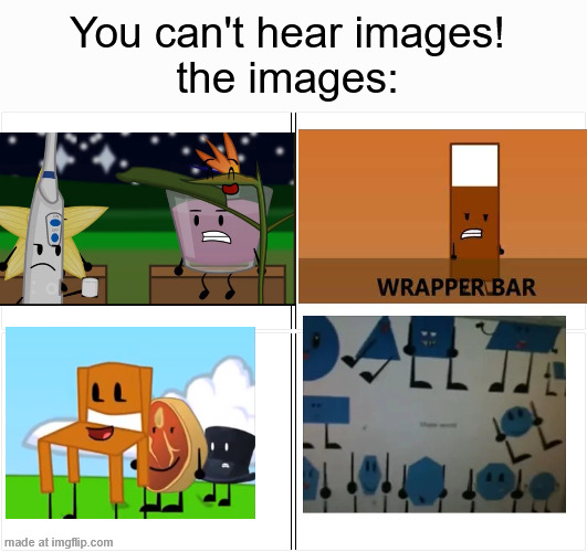 Only real ones know | You can't hear images!
the images: | image tagged in memes,blank comic panel 2x2,object shows | made w/ Imgflip meme maker