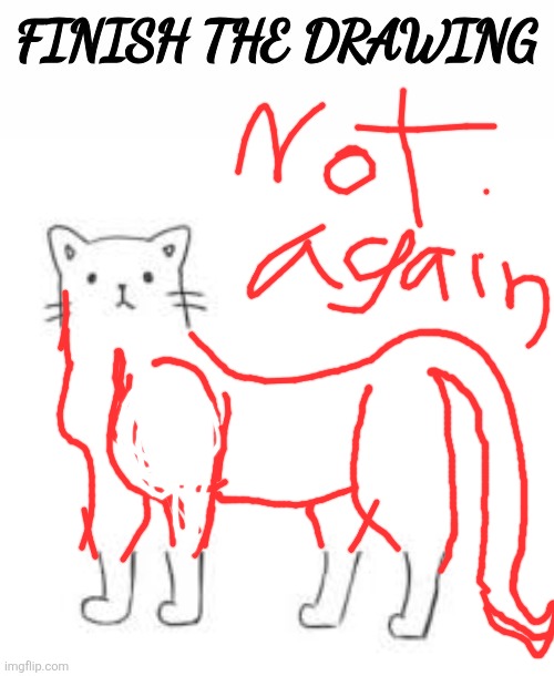 Why do I even try at this point | image tagged in finish the drawing | made w/ Imgflip meme maker