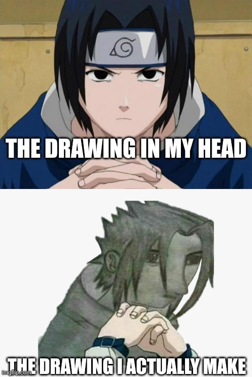 Bruh | The drawing in my head; The drawing I actually make | image tagged in naruto sasuke,bad sasuke drawing,drawing | made w/ Imgflip meme maker