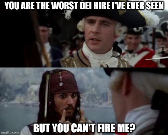 If the British navy had a pirate inclusion quota. | you are the worst dei hire I've ever seen; but you can't fire me? | image tagged in jack sparrow you have heard of me,dei | made w/ Imgflip meme maker