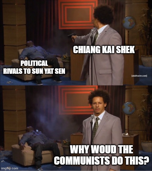 Kai Shek the Assasin | Chiang Kai Shek; Political rivals to Sun Yat Sen; Why woud the communists do this? | image tagged in memes,who killed hannibal | made w/ Imgflip meme maker