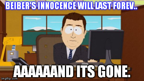 Aaaaand Its Gone | BEIBER'S INNOCENCE WILL LAST FOREV..  AAAAAAND ITS GONE. | image tagged in memes,aaaaand its gone | made w/ Imgflip meme maker