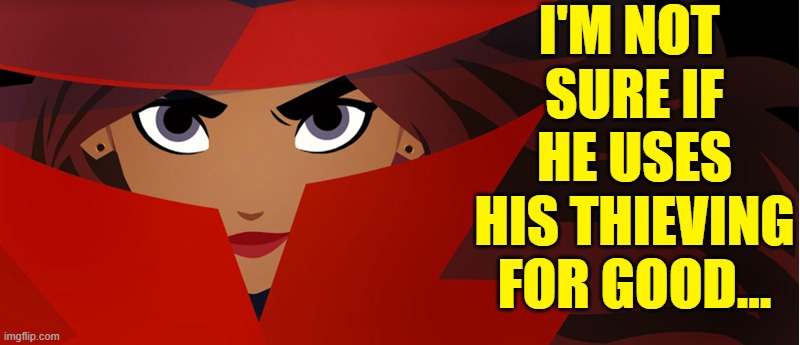 I'm not 
sure if
he uses
his thieving
For good... | made w/ Imgflip meme maker