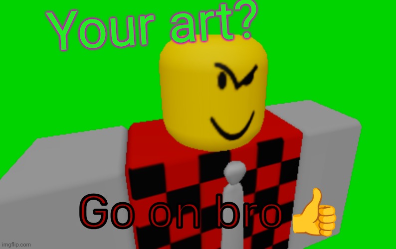 Your art? Go on bro? | image tagged in devesto's side eye | made w/ Imgflip meme maker