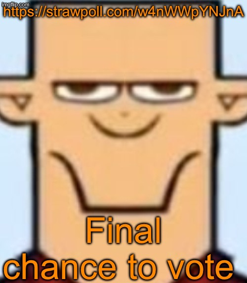 Sped Tyler | https://strawpoll.com/w4nWWpYNJnA; Final chance to vote | image tagged in sped tyler | made w/ Imgflip meme maker