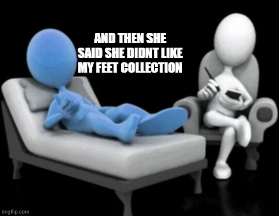 and then he said | and then she said she didnt like my feet collection | image tagged in and then he said | made w/ Imgflip meme maker