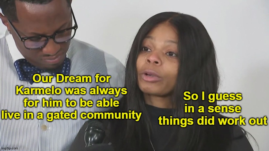 Plus they both got brand new cars from the over $1m Gofundme | Our Dream for Karmelo was always for him to be able live in a gated community; So I guess in a sense things did work out | image tagged in karmelo anthony gated community meme,still went with public defenders btw | made w/ Imgflip meme maker