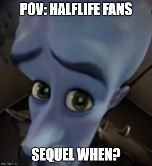 Damn it.... | POV: Halflife fans; sequel when? | image tagged in megamind no b | made w/ Imgflip meme maker