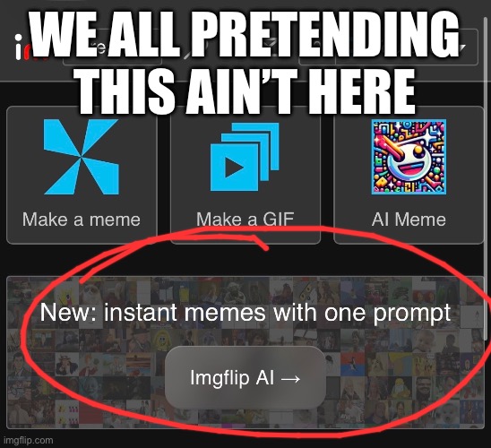 … | We all pretending this ain’t here | image tagged in imgflip,artificial intelligence | made w/ Imgflip meme maker