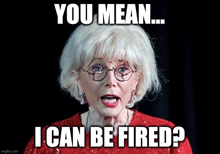 Lesley Stahl of 60 Minutes | you mean... I can be fired? | image tagged in image 83 jpeg | made w/ Imgflip meme maker