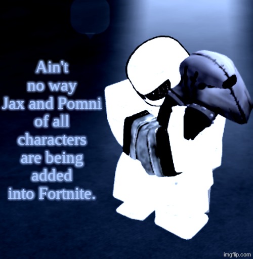 This better be a joke or I'm crashing out | Ain't no way Jax and Pomni of all characters are being added into Fortnite. | image tagged in reprieve yabuki | made w/ Imgflip meme maker