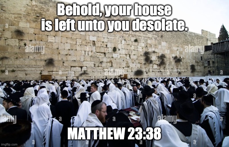 O Jerusalem, Jerusalem | Behold, your house is left unto you desolate. Matthew 23:38 | image tagged in 703394596_1418412690319462_5519909365187678163_n jpg,turning point | made w/ Imgflip meme maker