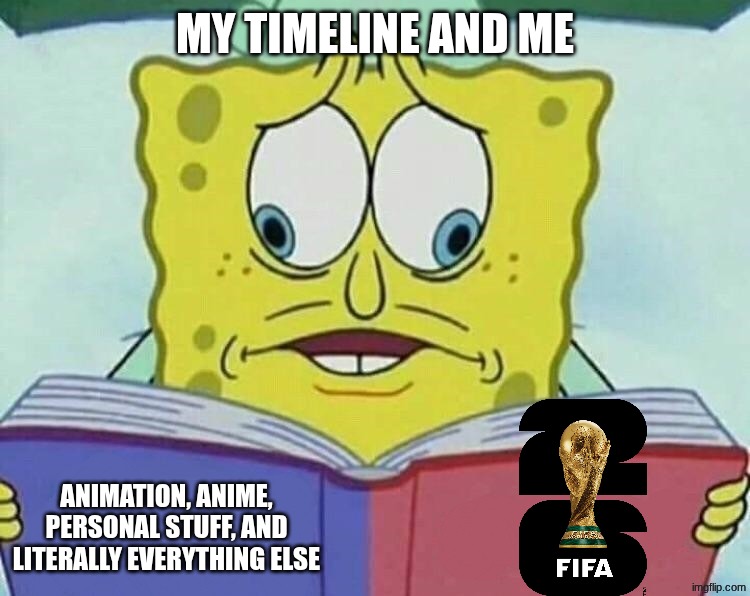 it's gonna be a long summer | my timeline and me; animation, anime, personal stuff, and literally everything else | image tagged in cross eyed spongebob,fifa,world cup | made w/ Imgflip meme maker
