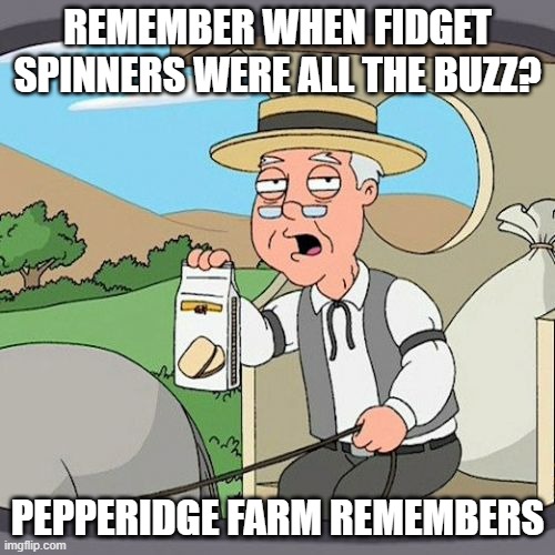 Hard to believe it's been nine years! | Remember when fidget spinners were all the buzz? Pepperidge Farm remembers | image tagged in memes,pepperidge farm remembers,fidget spinner,nostalgia,2017,wow | made w/ Imgflip meme maker