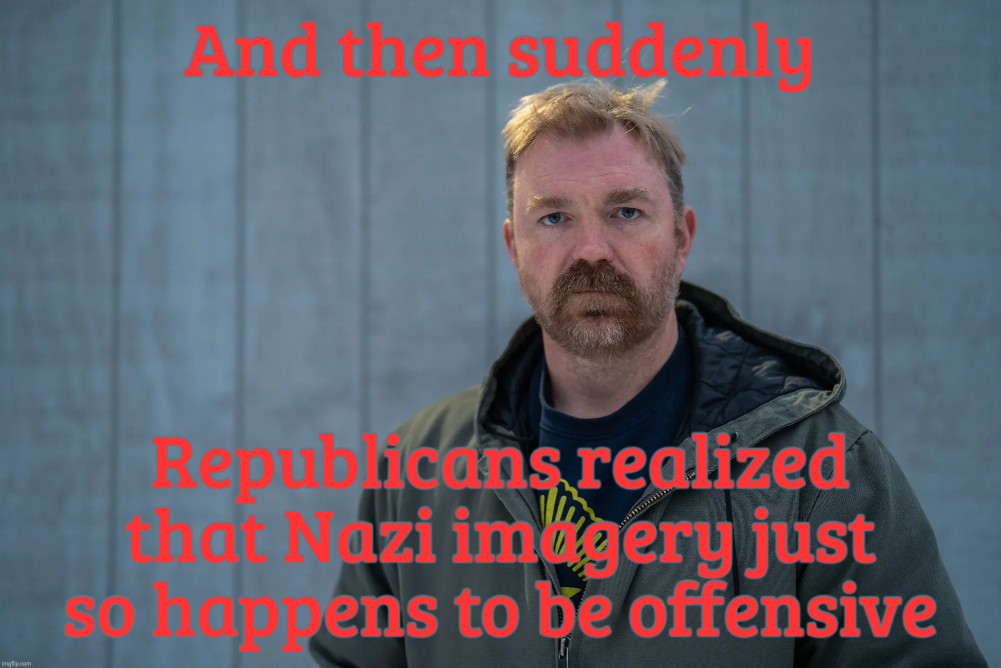 And then suddenly; Republicans realized that Nazi imagery just so happens to be offensive | made w/ Imgflip meme maker