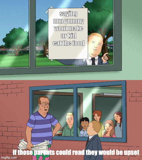 Image Title | saying mm yummy wont make ur kid eat the food; if those parents could read they would be upset | image tagged in if those kids could read they'd be very upset template no subs,memes,funny | made w/ Imgflip meme maker