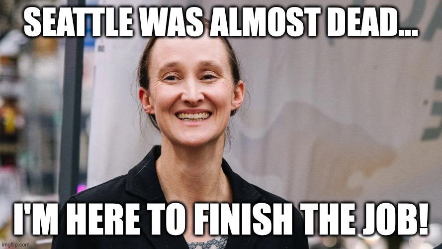 Mayor Katie Wilson | Seattle was almost dead... I'm here to finish the job! | image tagged in image 99 jpeg | made w/ Imgflip meme maker