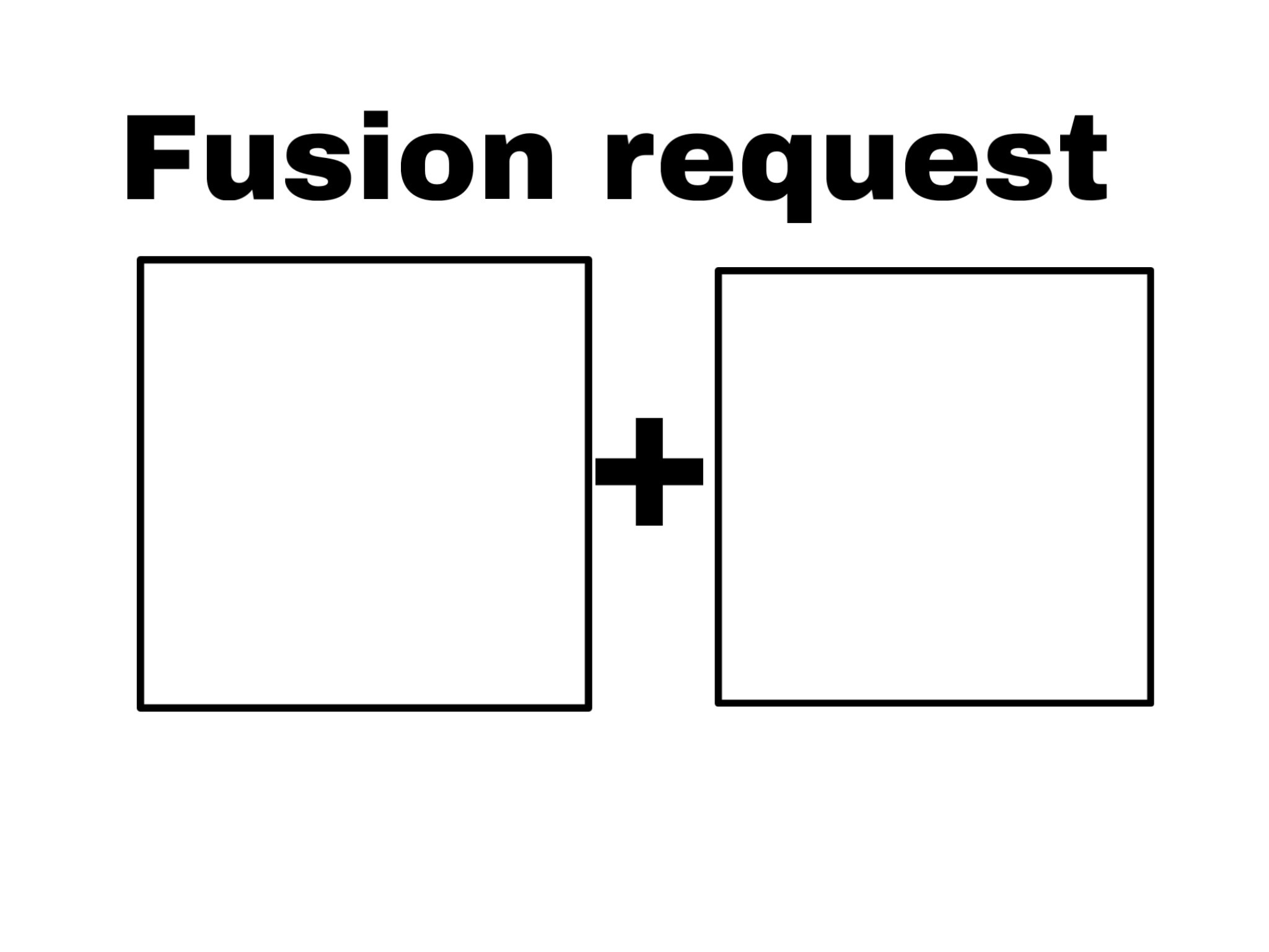 Fusion request by Se54321 Blank Meme Template