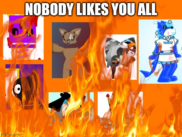 ANTI AICP SHOULD BURN | Nobody likes you all | image tagged in aicp,anti aicp stinks | made w/ Imgflip meme maker
