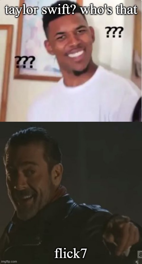 taylor swift? who's that; flick7 | image tagged in nick young,negan i get it | made w/ Imgflip meme maker