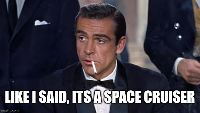James Bond | Like I said, its a space cruiser | image tagged in james bond | made w/ Imgflip meme maker