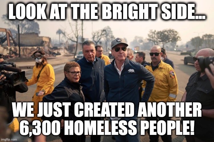 Mayor Bass and Governor Newsom | look at the bright side... we just created another 6,300 homeless people! | image tagged in image 94 jpeg | made w/ Imgflip meme maker