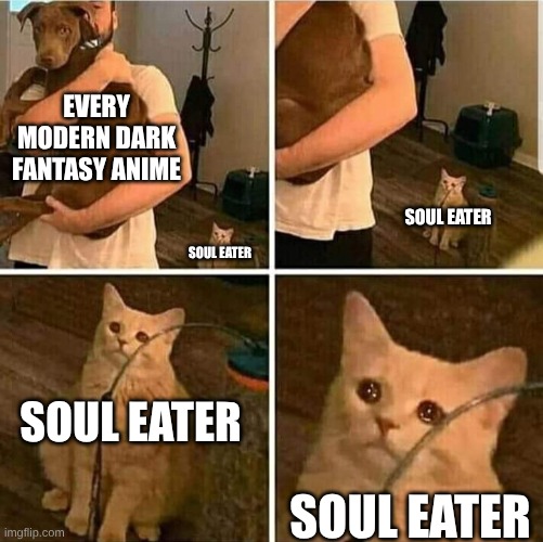 An Almost 20 Year Old Anime That Gets Ignored By More Modern Anime with Similar Themes | Every modern dark fantasy anime; Soul Eater; Soul Eater; Soul Eater; Soul Eater | image tagged in sad cat holding dog,memes,anime,soul eater | made w/ Imgflip meme maker