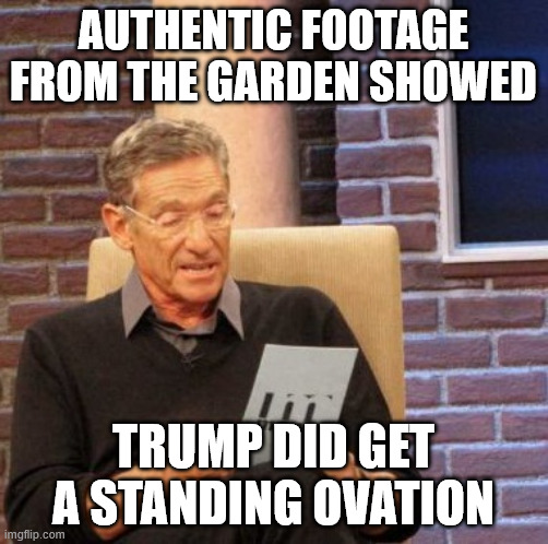 Maury Lie Detector Meme | Authentic footage from the garden showed Trump did get a standing ovation | image tagged in memes,maury lie detector | made w/ Imgflip meme maker
