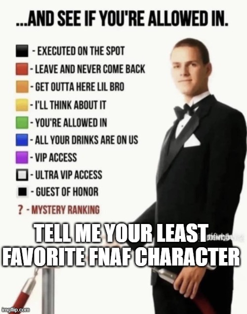 comment | TELL ME your LEAST favorite FNAF CHARACTER | image tagged in see if your allowed in | made w/ Imgflip meme maker