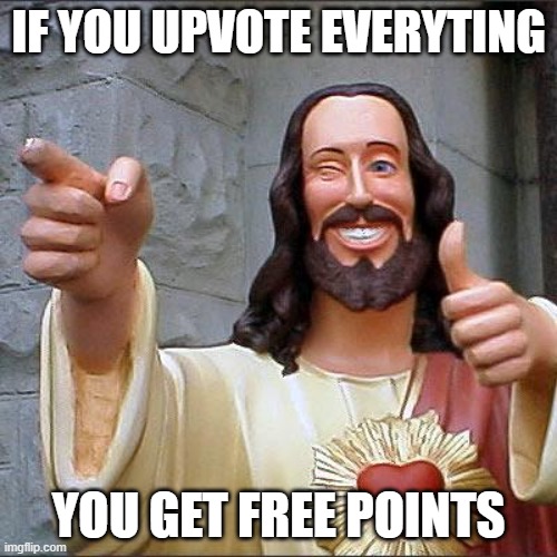 upvote everyting | if you upvote everyting; you get free points | image tagged in memes,buddy christ | made w/ Imgflip meme maker