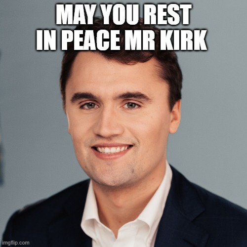 Charlie Kirk | may you rest in peace mr kirk | image tagged in charlie kirk | made w/ Imgflip meme maker