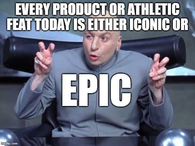 Dr. Evil Air Quotes | every product or athletic feat today is either iconic or; epic | image tagged in dr evil air quotes,iconic,epic | made w/ Imgflip meme maker